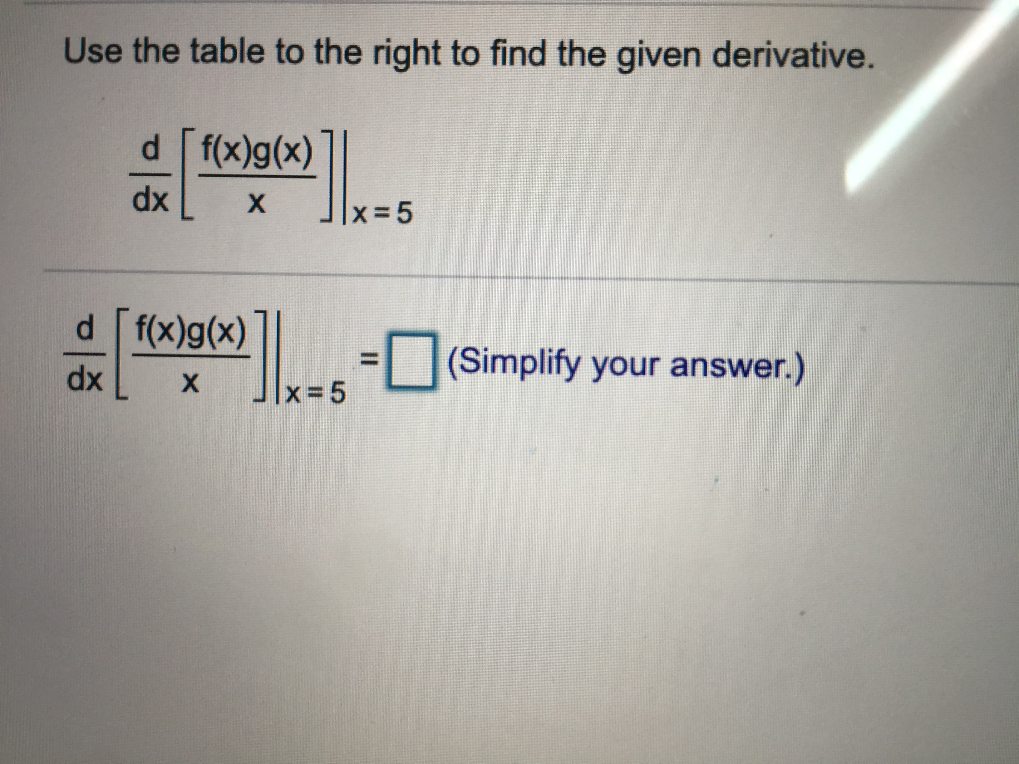 Use the table to the right to find the given derivative.
d [f(x)g(x)
dx
X.
x35
d [f(x)g(x)
(Simplify your answer.)
dx
