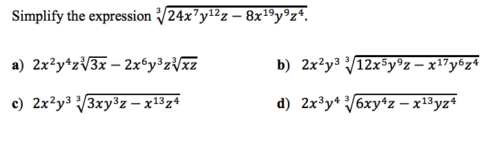 Simplify the expression24x7y12z - 8x19y9z4
a) 2x2y z3x - 2x6y3z/xz
b) 2x2y3 12x5y9z -x17y674
d) 2x3y/6xy1z - x13yz4
c) 2x2y3 3xy3z - x13z4
