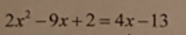 2x-9x+2=4x-13
