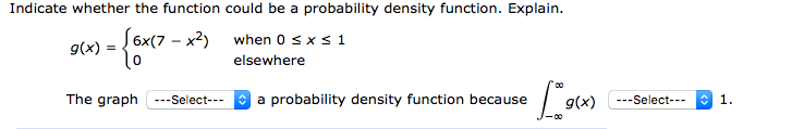 Indicate whether the function could be a probability density function. Explain.
S6x(7 – x²)
when 0 sxs 1
g(x)
elsewhere
The graph---Select---
O a probability density function because
---Select---
1.
(x)E
