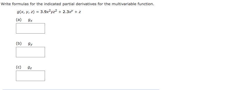 Write formulas for the indicated partial derivatives for the multivariable function.
g(x, y, z) = 3.9x?yz² + 2.3xY + z
(a)
9x
(b)
gy
(c)
9z
