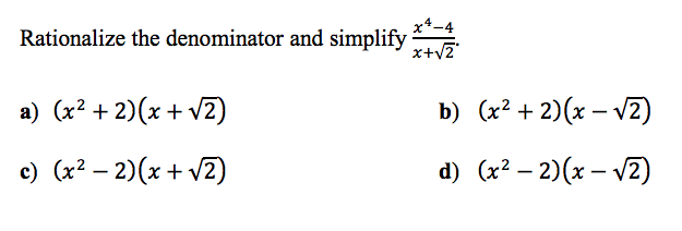 x4-4
Rationalize the denominator and simplify
a) (x2 2)
2)
b) (x22) x -2)
d) (x2- 2)x-2)
e) (x2-2)(x2)
_
