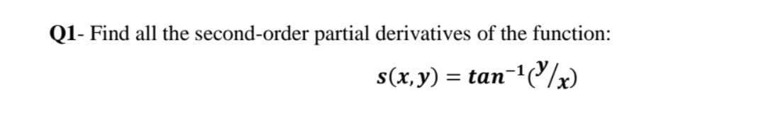 Q1- Find all the second-order partial derivatives of the function:
-1
s(x, y) = tan-¹(x)