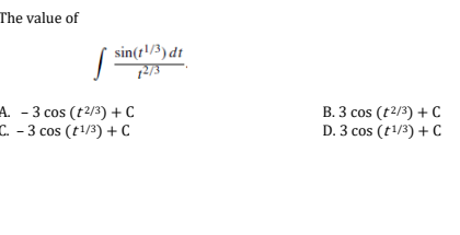 The value of
A. 3 cos (t2/3) + C
C-3 cos (t¹/3) + C
sin(t¹/3) dt
B. 3 cos (t²/3) + C
D. 3 cos (+¹/³) + C