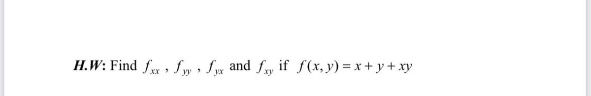 H.W: Find fr , fy » fyx and fy if f(x, y) = x + y+ xy
ух

