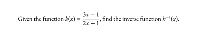 Given the function h(x)
=
3x 1
find the inverse function h¹(x).
"
2x - 1'