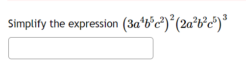 3
Simplify the expression (3a¹b³c²)² (2a²b²c³) ³