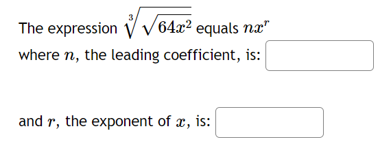 3
The expression 64x² equals nx"
where n, the leading coefficient, is:
and r, the exponent of x, is: