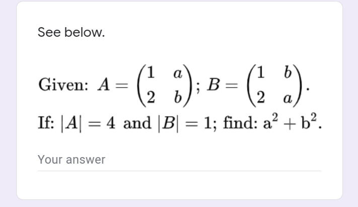 See below.
1
Given: A =
(1 b
a
; В-
a
If: |A| = 4 and |B| = 1; find: a² + b².
Your answer
