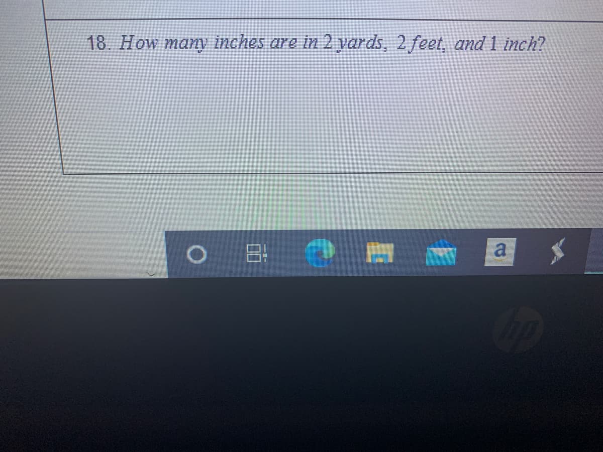 18. How many inches are in 2 yards, 2 feet, and 1 inch?
日
a
