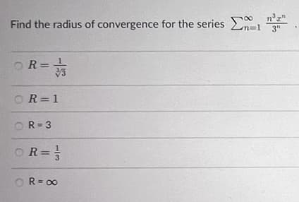 n³rn
Find the radius of convergence for the series 1
3⁰
OR=
=/3
OR=1
OR=3
OR = 1/
OR = ∞