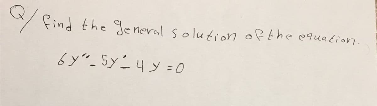 Y Find the Jeneral solution of the equadion.
6y"_5y?4 y = 0
