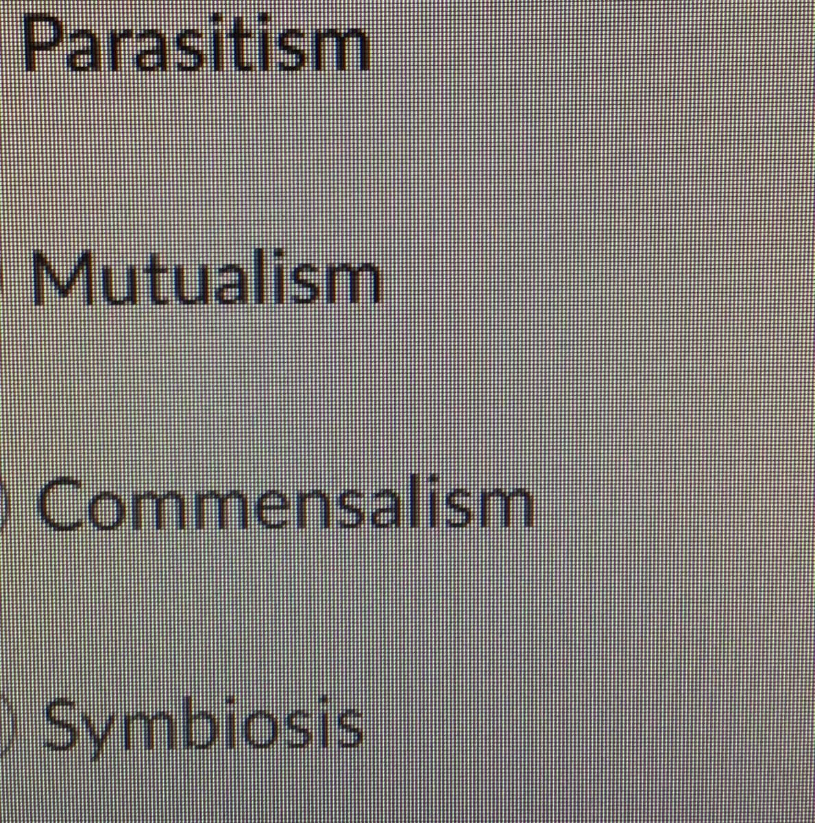 Parasitism
Mutualism
Commensalism
Symbiosis
