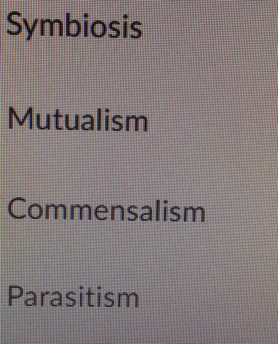 Symbiosis
Mutualism
Commensalism
Parasitism
