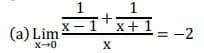 1
+
X- 1
1
(a) Lim
x+ 1
= -2
X-0
X
