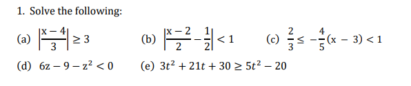 1. Solve the following:
4
(a)
2 3
< 1
(c)
- (х — 3) <1
(d) 6z – 9 – z² < 0
(e) 3t2 + 21t + 30 > 5t² – 20
