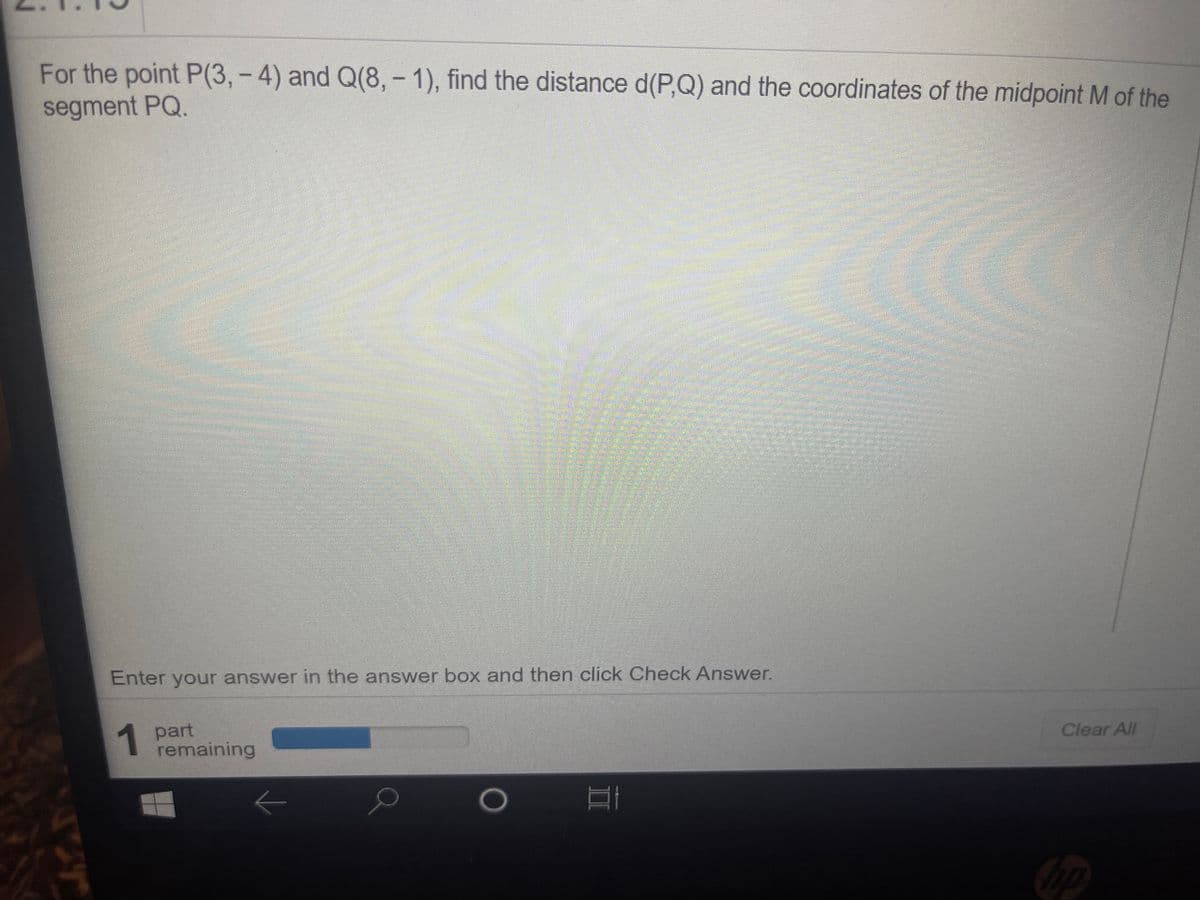 For the point P(3,-4) and Q(8,-1), find the distance d(P,Q) and the coordinates of the midpoint M of the
segment PQ.
Enter your answer in the answer box and then click Check Answer.
1.
1 part
remaining
Clear All
