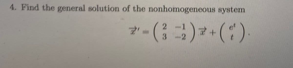 4. Find the general solution of the nonhomogeneous system
7-(;)+(:)
%3D
3.
et
2
