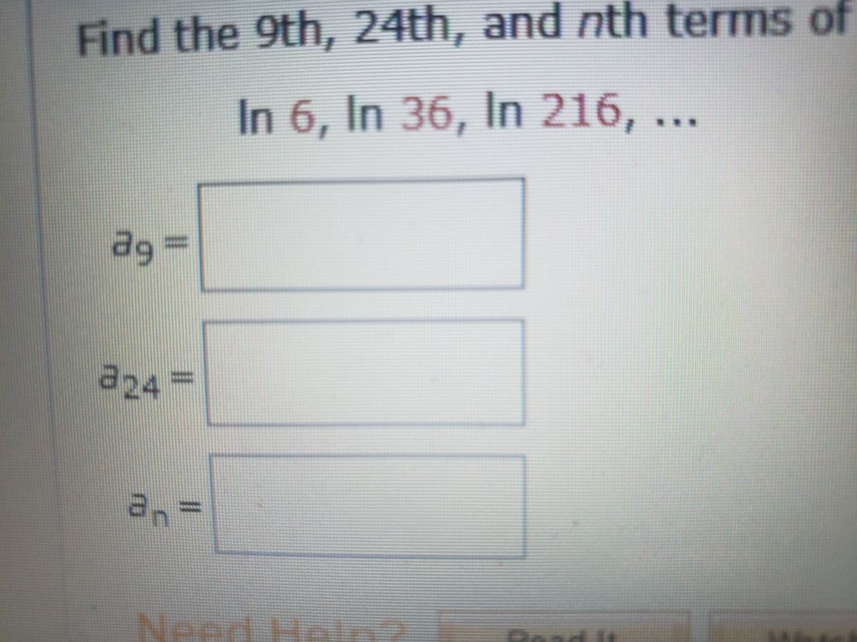 Find the 9th, 24th, and nth terms of
In 6, In 36, In 216, ...
ag%3D
a24=
an=
Need Heln
Road
