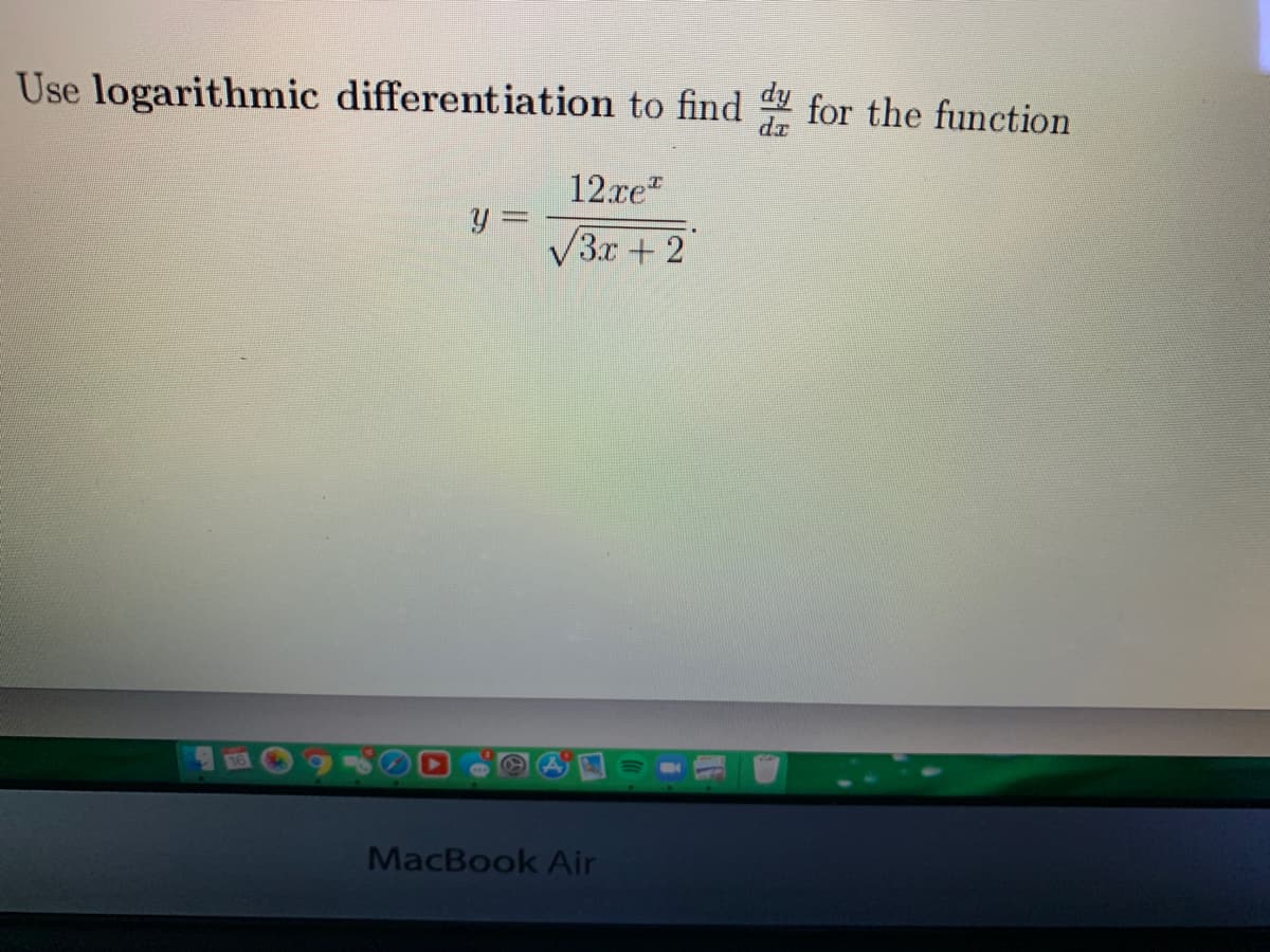 Use logarithmic different iation to find y
for the function
dr
12.xe"
y =
V3r + 2
MacBook Air
