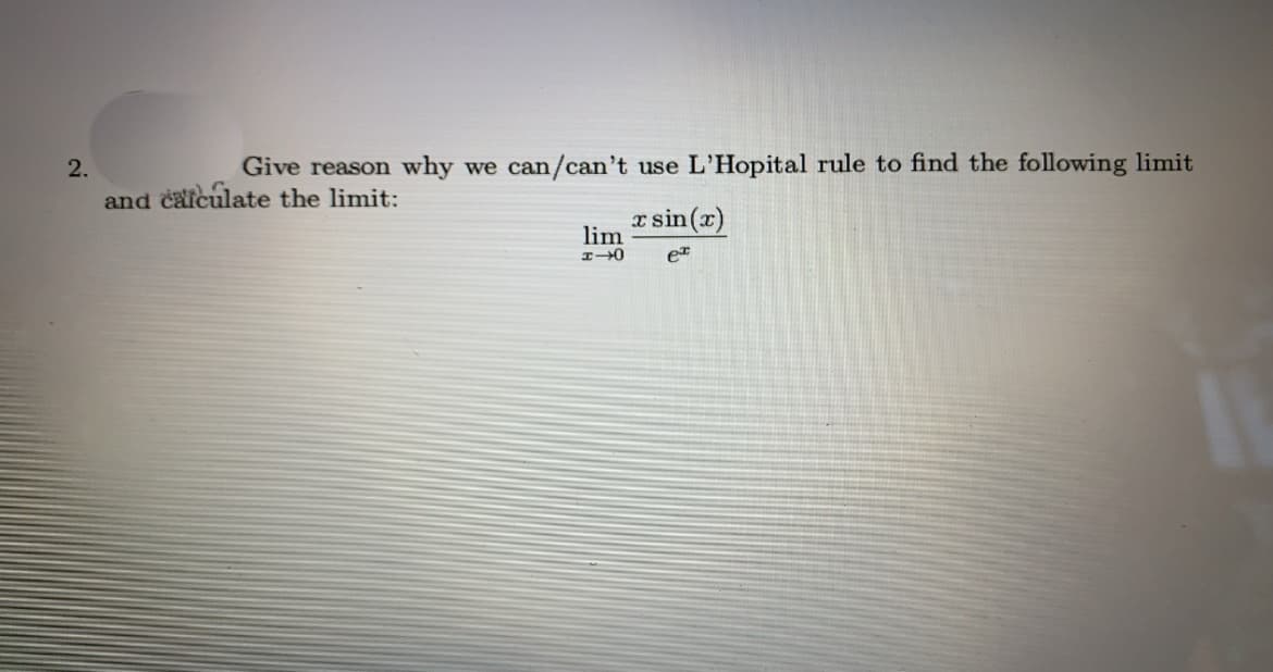 2.
Give reason why we can/can't use L'Hopital rule to find the following limit
and čaiculate the limit:
x sin (x)
lim
et
