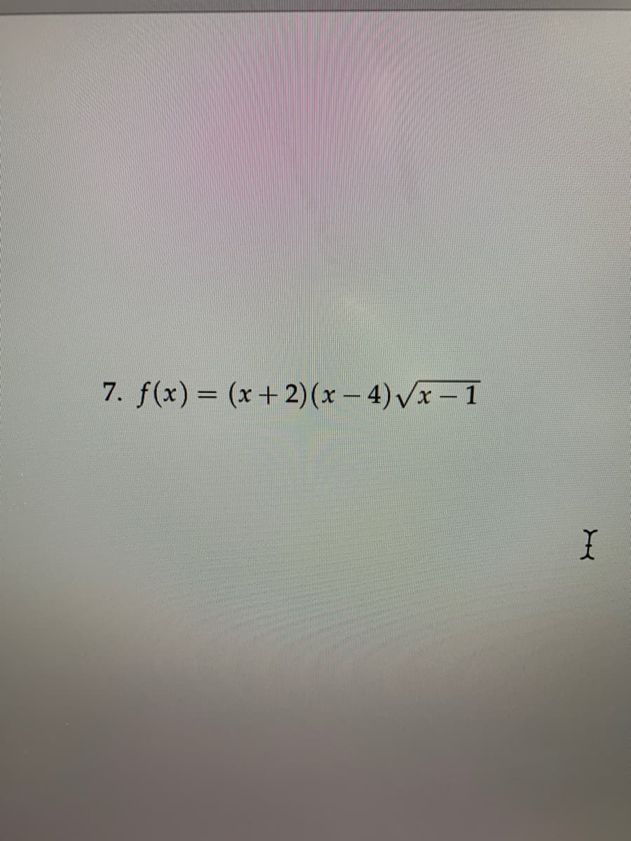 7. f(x) = (x+2)(x - 4)/x - 1
