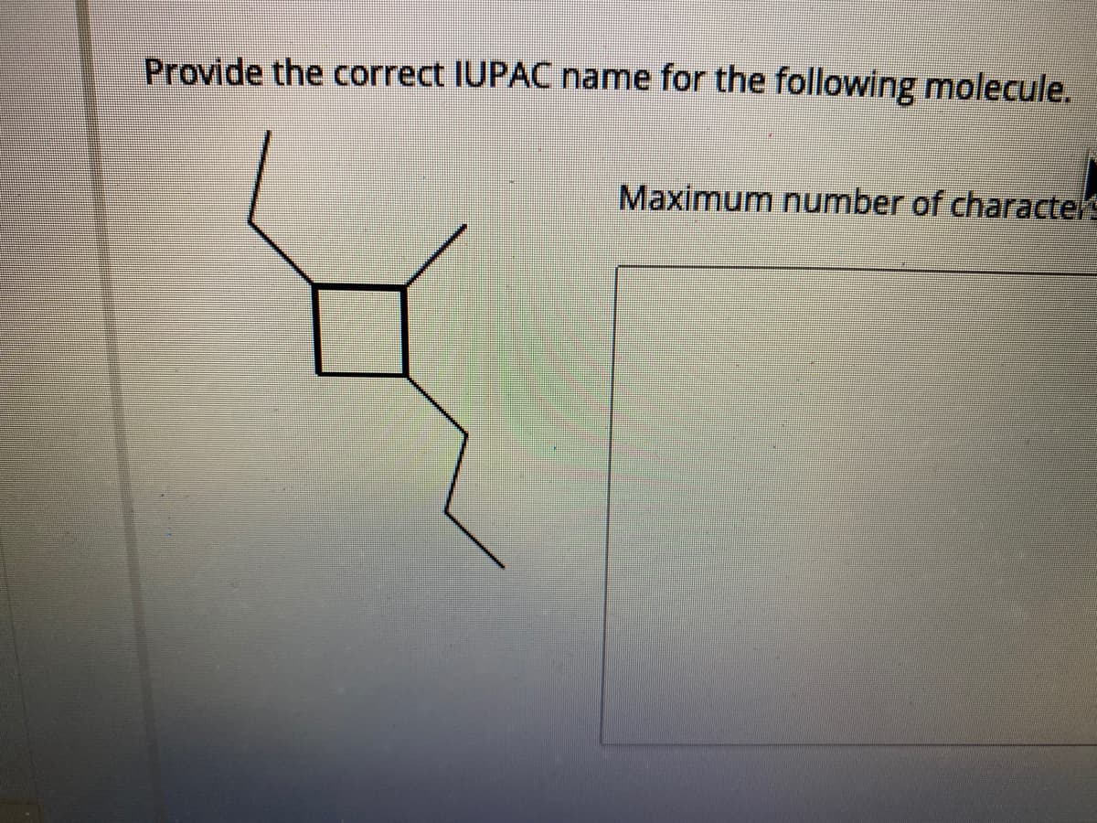 Provide the correct IUPAC name for the following molecule.
Maximum number of charactel

