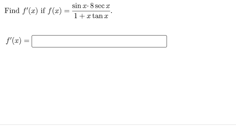 sin x. 8 sec x
Find f'(x) if f(x) =
1+x tan x
f'(x)
