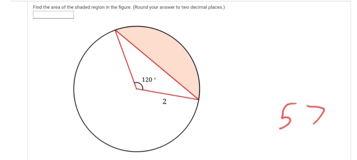 Find the area of the shaded region in the figure. (Round your answer to two decimal places.)
120 °
2
57
