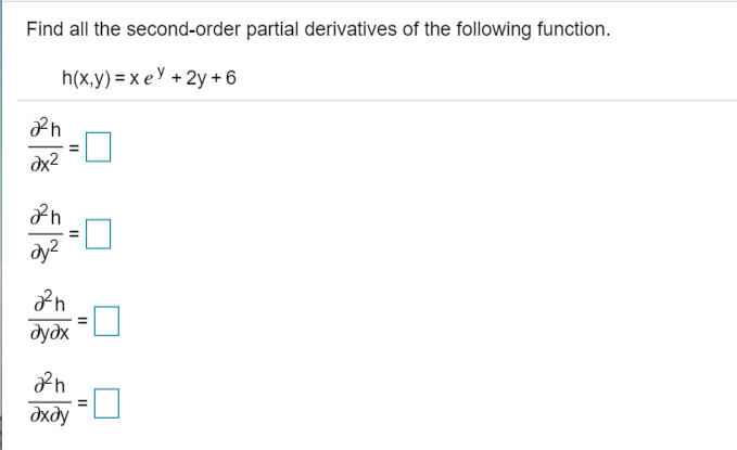 Find all the second-order partial derivatives of the following function.
h(x,y) = x eY + 2y + 6
dx2
dy?
дудх
дхду
