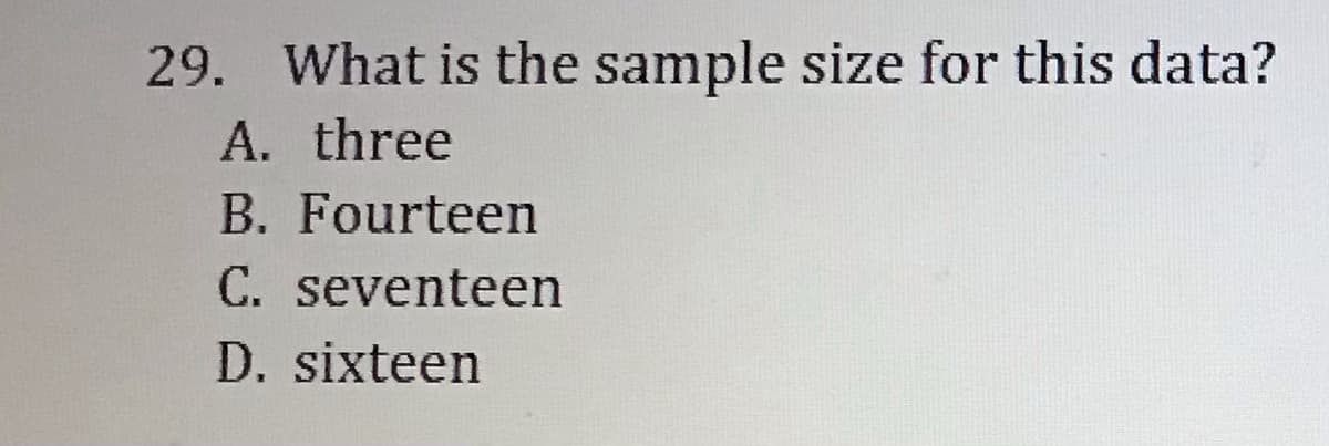 29. What is the sample size for this data?
A. three
B. Fourteen
C. seventeen
D. sixteen
