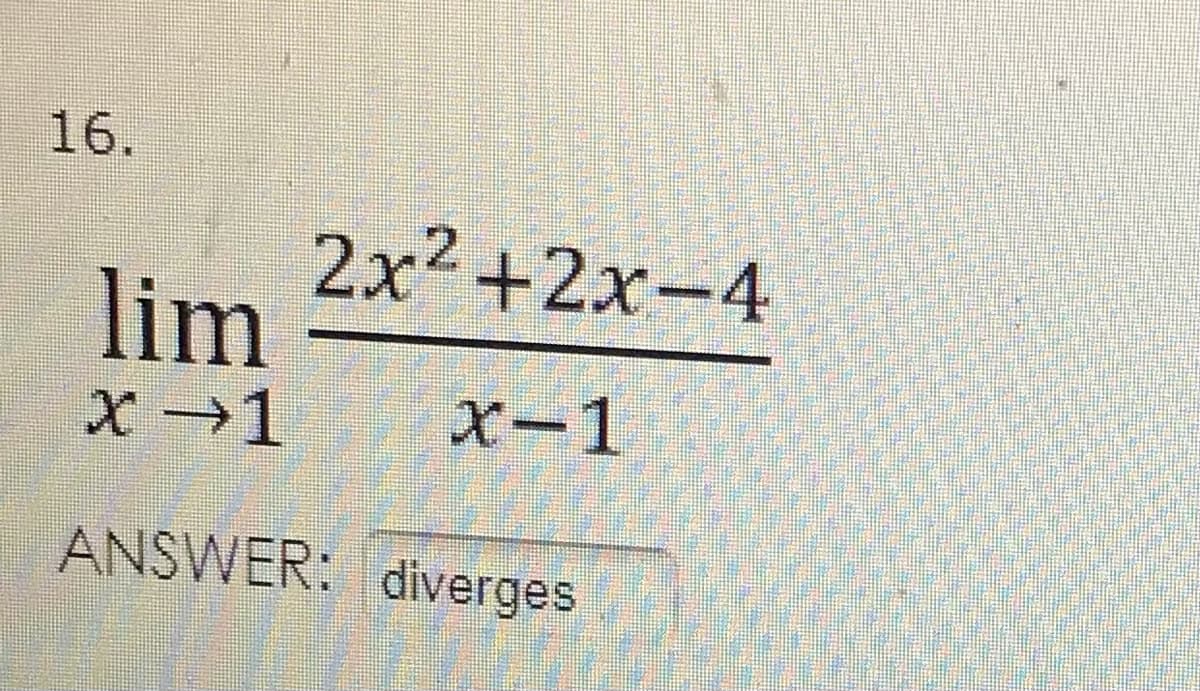 16.
2x2 +2x-4
lim
X →1
X-1
ANSWER: diverges
