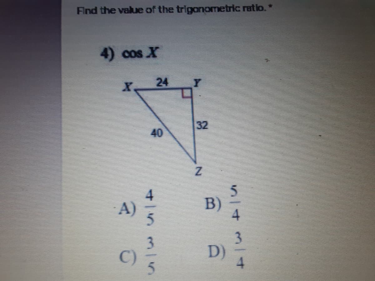 Find the value of the trigonometric ratio. *
4) cos X
X.
24
32
40
4.
B)
3.
3.
D)
4.
A)
