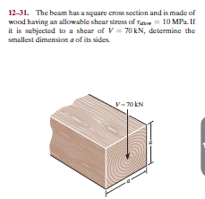 12-31. The beam has a square cross section and is made of
wood having an allowable shear stress of Tale = 10 MPa. If
it is subjected to a shear of V = 70 kN, determine the
smallest dimension a of its sides
V-70 kN
