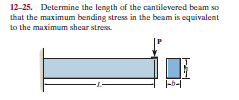 12-25. Determine the length af the cantilevered beam so
that the maximum bending stress in the beam is equivalent
to the maximum shear stress.
|-5-|
