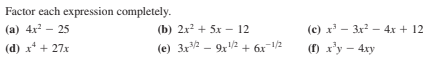 Factor each expression completely.
(с) х — Зх3 — 4х + 12
(1) x'y – 4xy
(а) 4х? -25
(b) 2х2 + 5х — 12
(d) х* + 27х
(e) 3x2 - 9x/2 + 6x1/2
