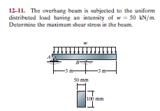 12-11. The overhang beam is subjected to the uniform
distributed load huving an intensity of w = 50 kN/m.
Determine the mauximum shear stress in the beam.
So mm
100 mm
