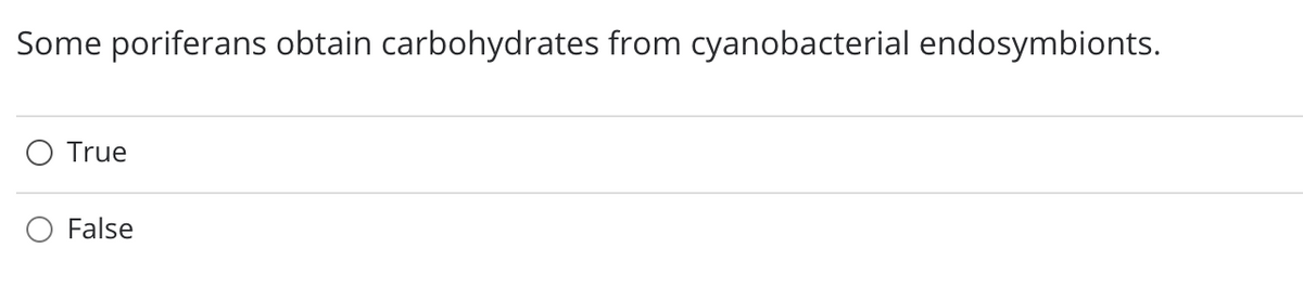 Some poriferans obtain carbohydrates from cyanobacterial endosymbionts.
O True
False
