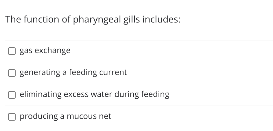 The function of pharyngeal gills includes:
gas exchange
generating a feeding current
eliminating excess water during feeding
O producing a mucous net
