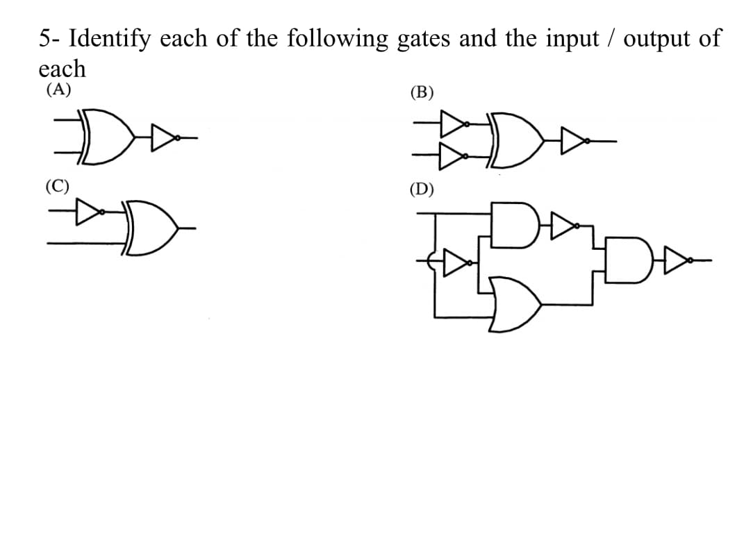 5- Identify each of the following gates and the input / output of
each
(A)
(В)
(C)
(D)

