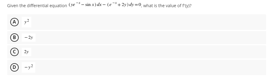 Given the differential equation (ye -* - sin x) dx – (e¬*+ 2y) dy=0, what is the value of f'y)?
A
y2
B
- 2y
2y
D
-y2
