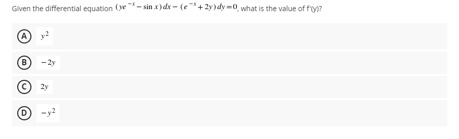 Given the differential equation (ye - sin x) dx – (e¯+2y) dy=0, what is the value of f'(y)?
A
B.
- 2y
2y
- y2
