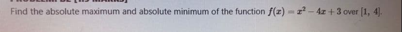 Find the absolute maximum and absolute minimum of the function f(x) = z? – 4x + 3 over [1, 4).
%3D
