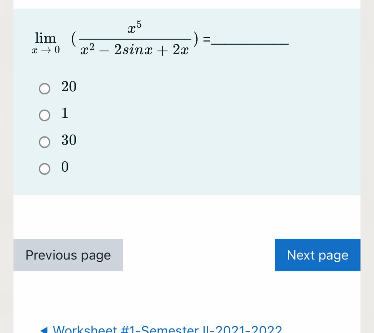 x5
lim (
x → 0
%3D
х2 — 2sinx + 2х
O 20
1
O 30
Previous page
Next page
Worksheet #1-Semester Il-2021-2022
