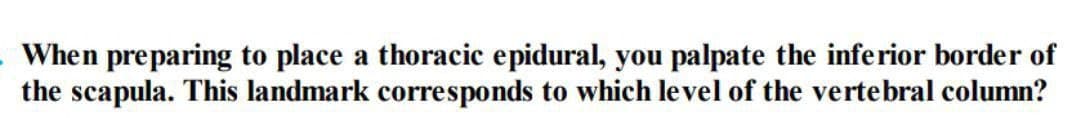 When preparing to place a thoracic epidural, you palpate the inferior border of
the scapula. This landmark corresponds to which level of the vertebral column?
