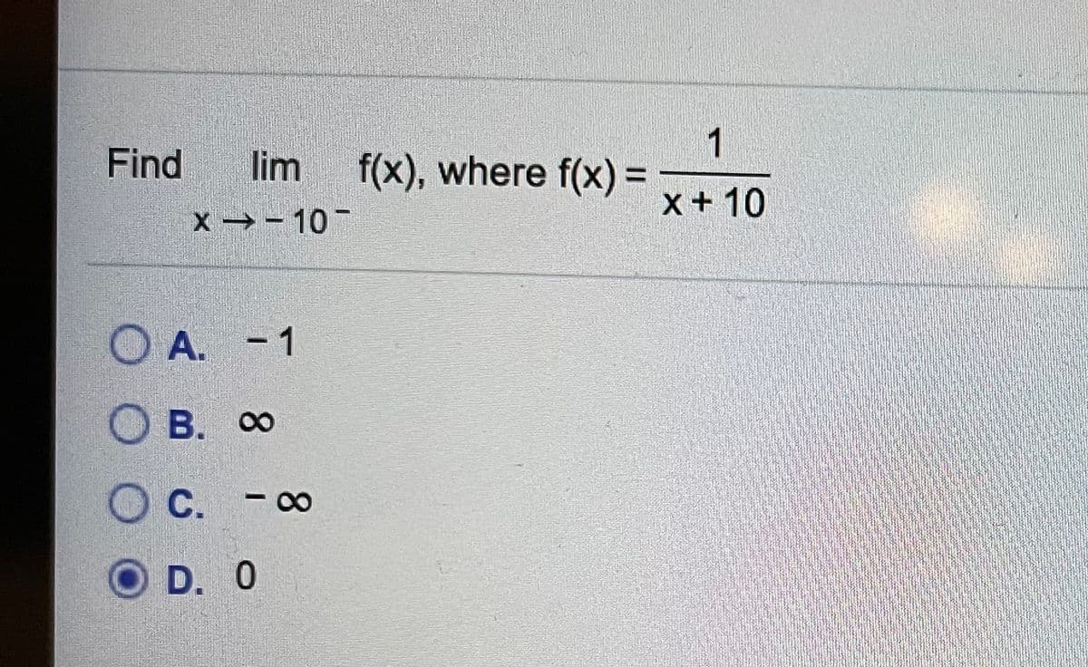 1
f(x), where f(x) =
Find
lim
%3D
x + 10
x →- 10
O A. - 1
О в. о
С.
-8
D. 0
