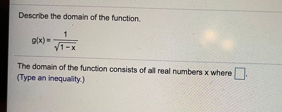 Describe the domain of the function.
1
g(x) =
V1-x
The domain of the function consists of all real numbers x where
(Type an inequality.)
