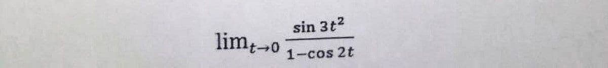 sin 3t?
limt-0
1-cos 2t
