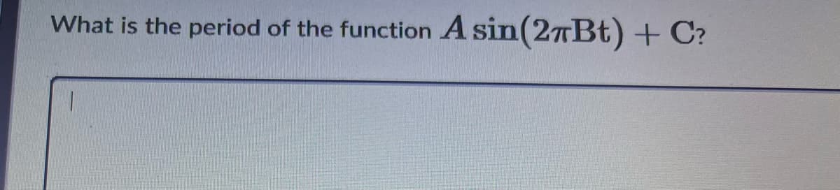 What is the period of the function A sin(27Bt) + C?
