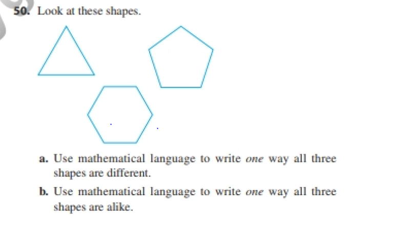 50. Look at these shapes.
a. Use mathematical language to write one way all three
shapes are different.
b. Use mathematical language to write one way all three
shapes are alike.
